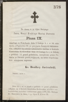 Za duszę ś. p. Ojca Świętego Jana, Maryi Hrabiego Mastai Ferretti Piusa IX zmarłego w Watykanie dnia 7 Lutego b. r. w 86 roku życia […] Drezno, 1878