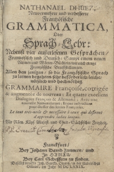 Nathanael Dhüez Neuvermehrte und verbesserte Frantzösiche Grammatica oder Sprach-Lehr : nebenst vier außerlesenen Gesprächen, Frantzösisch und Deutsch : sampt einem neuen Namen und Wörter-Büchlein, wie auch einige Frantzösische Brieffstellunge [...]