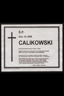 Ś.p. doc. dr Jan Calikowski [...] emerytowany długoletni pracownik naukowy Instytutu Geologicznego w Warszawie [...] zmarł dnia 16 listopada 1997 r. w Warszawie [...]
