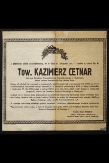 Z głębokim żalem zawiadamiamy, że w dniu 11 listopada 1972 r. zmarł [...] Tow. Kazimierz Cetnar Dyrektor Miejskiego Przedsiębiorstwa Komunikacyjnego w Oświęcimiu, Prezes Zarządu Powiatowego Ligi Obrony Kraju [...]