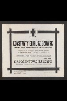 Ś. P. Konstanty Eligiusz Bzowski [...] przeżywszy lat 82, po długiej a ciężkiej chorobie, opatrzony św. Sakramentami zasnął w Panu dnia 14 kwietnia 1960 r. [...]