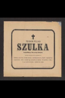 Ś. P. Teodor Feliks Szulka Kandydat Medycyny Warszawskiego Uniwersytetu, zmarł dnia 6 Października 1885 roku, przeżywszy lat 27 [...]