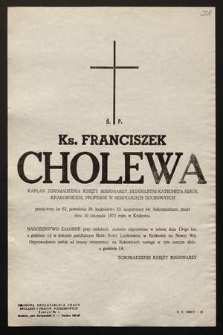 Ś.p. Ks. Franciszek Cholewa kapłan Zgromadzenia Księży Misjonarzy, długoletni katecheta szkół krakowskich, profesor w seminariach duchownych [...] zmarł dnia 10 listopada 1971 roku w Krakowie [...]