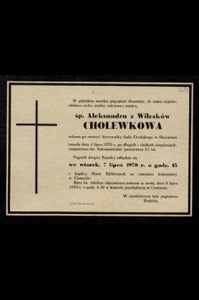 W głębokim smutku pogrążeni donosimy, że nasza najukochańsza córka, matka, teściowa i siostra śp. Aleksandra z Wilczków Cholewkowa wdowa po emeryt. kierowniku Sądu Grodzkiego w Skoczowie zasnęła dnia 4 lipca 1970 r. [...]