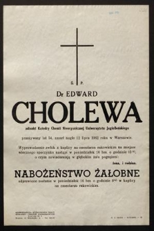 Ś.p. Dr Edward Cholewa adiunkt Katedry Chemii Nieorganicznej Uniwersytetu Jagiellońskiego [...] zmarł nagle 12 lipca 1962 roku w Warszawie [...]