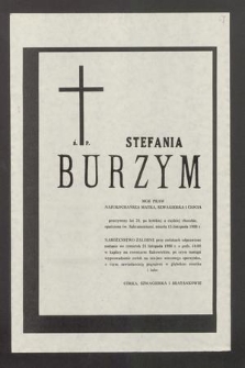 Ś. P. Stefania Burzym mgr praw [...] przeżywszy lat 76, po krótkiej a ciężkiej chorobie, opatrzona św. Sakramentami, zmarła 13 listopada 1988 r. [...]