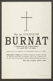 Ś. P. Mgr. inż. Stanisław Burnat st. projektant Biura Proj. Przemysłu Nsftowego [!] b. st. asystent AGH, b. inż.. kolejowy przeżywszy lat 61 [...] zmarł 11.VI. 1962 r. [...]