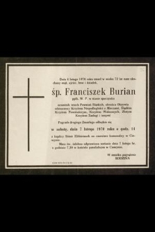 Dnia 4 lutego 1970 roku zmarł w wieku 72 lat nasz ukochany mąż, ojciec, brat i dziadek ś. p. Franciszek Burian ppłk. W. P. w stanie spoczynku [...]