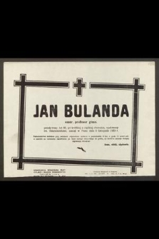 Jan Bulanda, emer. profesor gimn. przeżywszy lat 80, po krótkiej a ciężkiej chorobie, opatrzony św. Sakramentami, zasnął w Panu dnia 5 listopada 1953 r. [...]