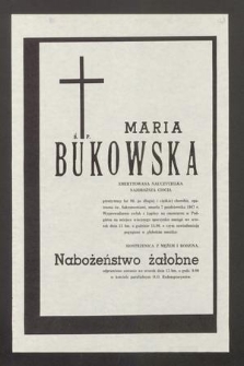 Ś. P. Maria Bukowska emerytowana nauczycielka [...] przeżywszy lat 80, po długiej i ciężkiej chorobie, opatrzona św. Sakramentami, zmarła 7 października 1987 r. [...]