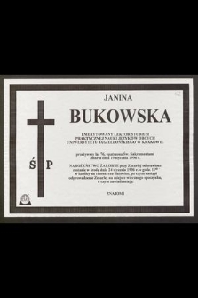 Ś. P. Janina Bukowska emerytowany lektor Studium Praktycznej Nauki Języków Obcych Uniwersytetu Jagiellońskiego w Krakowie przeżywszy lat 76, opatrzona św. Sakramentami zmarła dnia 19 stycznia 1996 r. [...]