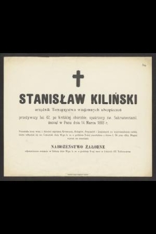 Stanisław Kiliński urzędnik Towarzystwa wzajemnych ubezpieczeń przeżywszy lat 42, [...] zasnął w Panu dnia 14 Marca 1893 r. [...]