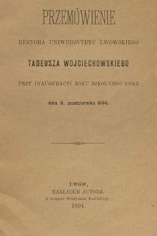 Przemówienie Rektora Uniwersytetu Lwowskiego Tadeusza Wojciechowskiego przy inauguracyi roku szkolnego 1894/5 dnia 9. października 1894