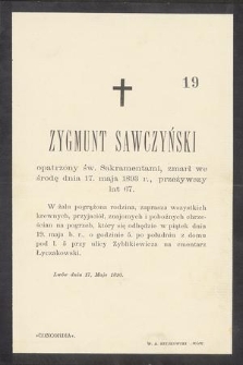 Zygmunt Sawczyński [...] zmarł we środę dnia 17. maja 1893 r., przeżywszy lat 67 [...]