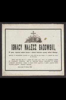 Ignacy Nałęcz Sadowski Dr. praw, obywatel miasta Lwowa [...] przeniósł się w 61. wieku dnia 10. Lutego r. b. [...] do wieczności [...]