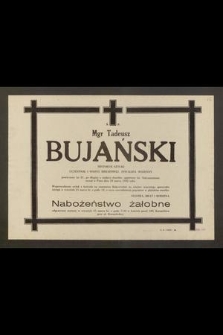 Ś. P. Mgr Tadeusz Bujański historyk sztuki uczestnik I wojny światowej, inwalida wojenny, przeżywszy lat 81 [...] zasnął w Panu dnia 20 marca 1982 roku [...]