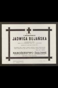 Ś. P. Z Brzozowskich Jadwiga Bujańska [...] wdowa po b. dyrektorze Teatru im. Słowackiego, przeżywszy lat 78, zmarła nagle 25 kwietnia 1966 roku [...]