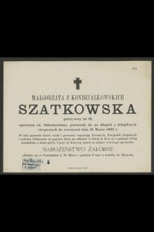 Małgorzata z Kondziałkowskich Szatkowska [...] przeniosła się po długich a dolegliwych cierpieniach do wieczności dnia 16 Marca 1893 r.