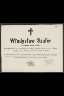 Władysław Szafer : Dr. wszech nauk lekarskich, z Mielca, [...] dnia 26 maja 1895 roku zasnął w Panu