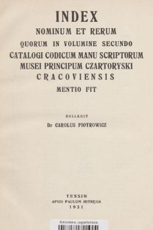 Index nominum et rerum quorum in volumine secundo Catalogi codicum manu scriptorum Musei principium Czartoryski Cracoviensis mento fit