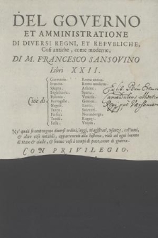 Del Governo Et Amministratione Di Diversi Regni, Et Repvbliche, Cosi antiche, come moderne, Di M. Francesco Sansovino Libri XXII. : Cioè di Germania. Francia. Spagna. Inghilterra. Polonia. ... Ragugi. Utopia. Ne' quali si contengono diuersi ordini, leggi, Magistrati, vsanze, costumi, & altre cose notabili, appartenenti alla historia, vtili ad ogni huomo di Stato & ciuile, & buone cosi à tempi di pace, come di guerra