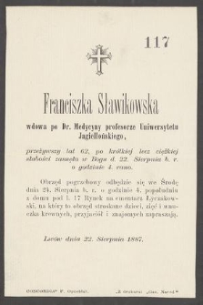 Franciszka Sławikowska wdowa po Dr. Medycyny profesorze Uniwersytetu Jagiellońskiego, przeżywszy lat 62 [...] zasnęła w Bogu d. 22 Sierpnia b. r. [...]