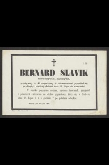 Bernard Slavik nauczyciel muzyki, przeżywszy lat 46 [...] przeniósł się po długiej i ciężkiej słabości dnia 23. Lipca do wieczności [...]