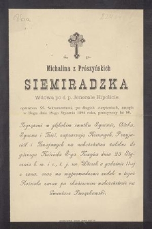 Michalina z Prószyńskich Siemiradzka Wdowa po ś. p. Jenerale Hipolicie [...] zasnęła w Bogu dnia 19-go Stycznia 1894 roku, przeżywszy lat 80 [...]