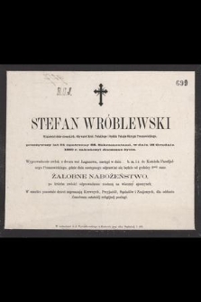 Stefan Wróblewski Właściciel dóbr ziemskich, [...], przeżywszy lat 54 [...], w dniu 28 Grudnia 1860 r. zakończył doczesne życie