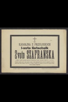 Ś. P. Karolina z Przyłuskich I-voto Gatschalk 2-voto Szafrańska [...] zasnęła w Bogu dnia 20 Maja 1888 r., w wieku lat 68 [...]