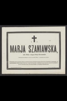 Ś. P. Marja Szaniawska, córka Stefana i nieżyjącej Heleny z Barszczewskich, przeżywszy lat 4 miesięcy 9, w dniu 1-ym grudnia 1885-go r. powiększyła grono aniołków [...]