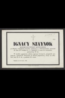 Ignacy Szaynok pensyonowany proboszcz [...] przeniósł się dnia 20. Grudnia b. r. [...] do wieczności, przeżywszy 67 lat [...]