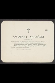 Szczęsny Szlański były dzierżawca dóbr, przeżywszy 86 lat [...] przeniósł się do wieczności dnia 25. Października 1879 [...]