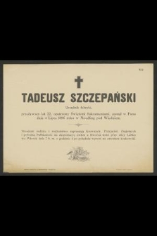 Tadeusz Szczepański : Urzędnik fabryki, [...] zasnął w Panu dnia 4 Lipca 1896 roku w Moedling pod Wiedniem