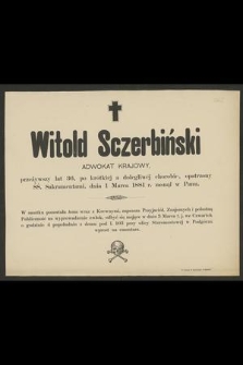 Witold Sczerbiński : adwokat krajowy, [...] dnia 1 Marca 1881 r. zasnął w Panu