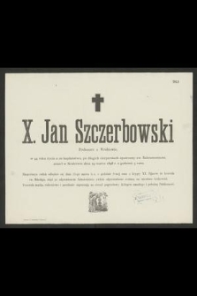 X. Jan Szczerbowski : Proboszcz z Wróblowic, [...] zmarł w Krakowie dnia 19 marca 1898 r. o godzinie 5 rano