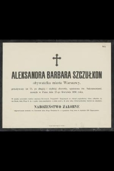 Aleksandra Barbara Szczułkon : obywatelka miasta Warszawy, [...] zasnęła w Panu dnia 27-go Kwietnia 1896 roku