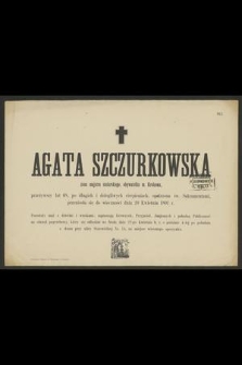 Agata Szczurkowska : żona majstra stolarskiego, [...] przeniosła się do wieczności dnia 20 Kwietnia 1891 r.