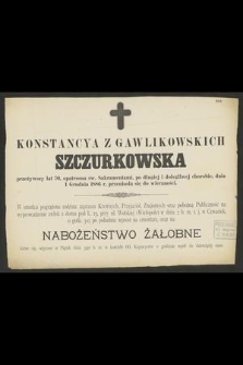 Konstancya z Gawlikowskich Szczurkowska [...] dnia 1 Grudnia 1886 r. przeniosła się do wieczności