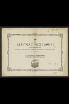 Władysław Szczurkowski : syn urzędnika akademickiego [...] dnia 5. Lipca 1864 r. w skutek wady organicznej serca nagle żywot doczesny zakończył