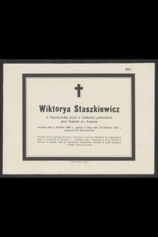 Wiktorya Staszkiewicz : b. Nauczycielka sierót w Zakładzie podrzutków przy Szpitalu św. Łazarza, [...] zasnęła w Bogu dnia 10 Stycznia 1881 r., [...]