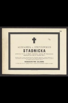 Aleksandra z Strzyżowskich Stadnicka [...] zakończyła życie dnia 15 Września 1878 r.