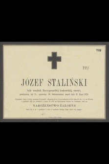 Józef Staliński : były urzędnik Rzeczypospolitej krakowskiej, emeryt, [...] zmarł dnia 21 Lipca 1872