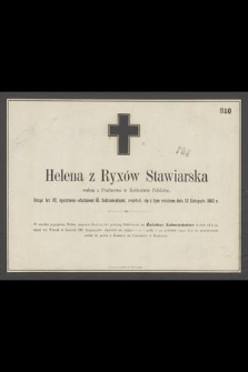 Helena z Ryxów Stawiarska [...] rozstała się z tym światem dnia 12 Listopada 1865 r.