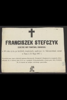Franciszek Stefczyk : sekretarz Rady powiatowej krakowskiej [...] zasnął w Panu d. 12 Maja 1887