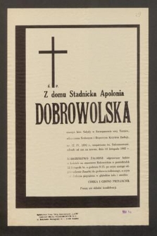 Ś. P. Z domu Stadnicka Apolonia Dobrowolska [...] odeszła od nas na zawsze, dnia 16 listopada 1982 r. [...]