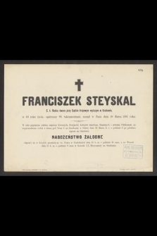 Franciszek Steyskal : C. k. Radca dworu przy Sądzie krajowym wyższym w Krakowie, [...] zasnął w Panu dnia 10 Marca 1887 roku