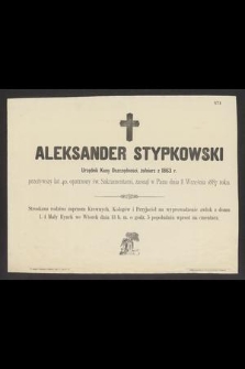 Aleksander Stypkowski : Urzędnik Kasy Oszczędności, żołnierz z 1863 r. [...] zasnął w Panu dnia II Września 1887 roku
