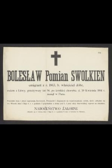 Bolesław Pomian Swolkien : emigrant z r. 1863, b. właściciel dóbr, [...] d. 29 Kwietnia 1894 r. zasnął w Panu