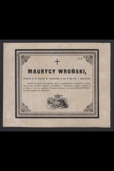 Maurycy Wroński, przeżywszy lat 34, [...], na dniu 13 Maja 1852 r. zakończył życie